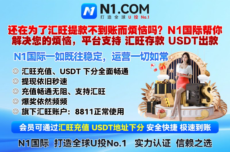 😀😄😀 N1 国际隆重上线 #反水无上限 #电子真人0审核包出款🔤1️⃣🔤🔤🔤🔤 #N1 国际 😄😄😄😄#东南亚盘总首选最权威综合😃台、 全球U投No.1  实力认证，信赖之选！😘😘😘😘😘😘😘😘😘😘😘😘😀😄😀还在为了 #汇旺 提款不到账而烦恼吗？❤️N1国际 帮你解决您的烦恼❤️平台支持  #汇旺存款  #USDT出款   ❤️平台优势：1️⃣返水无上限无需流水、电子、真人0审核包出款2️⃣免实名、无需绑定手机号码3️⃣USDT/汇旺存取款秒到账、每日提款不限额度不限次数、  每笔存款加赠1️⃣🔤福利 😘【#N1国际|全网福利天花板】#首存二存送10888🔤#电子救援金可返8888🔤#VIP升级礼金可领取2888🔤   #PG电子天天签到可领88888🔤#神秘彩金惊喜加倍每日100万USDT系统随机派送😘N1国际专属客服：@N1VIP01😘双向用户点击：     @N1VIPKF_bot😘官方福利频道：     @N1VIP07😘官网注册链接： n1717.com