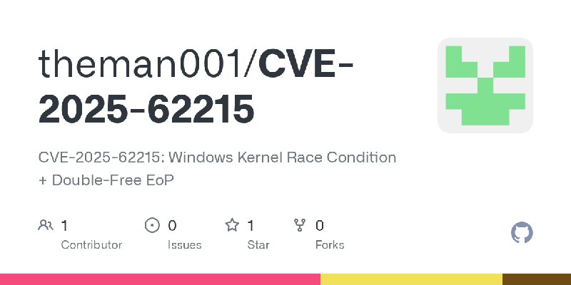 GitHub - theman001/CVE-2025-62215: CVE-2025-62215: Windows Kernel Race Condition + Double-Free EoP