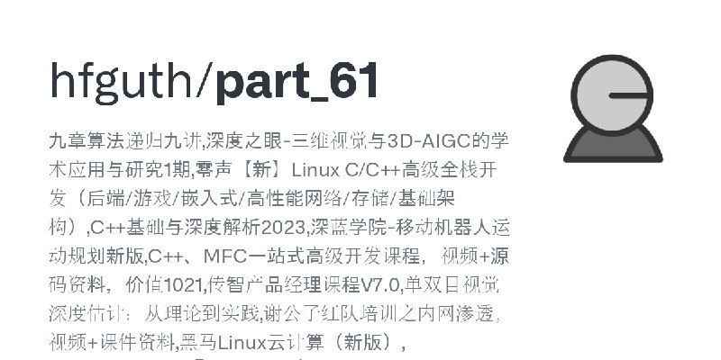 GitHub - hfguth/part_61: 九章算法递归九讲,深度之眼-三维视觉与3D-AIGC的学术应用与研究1期,零声【新】Linux C/C++高级全栈开发（后端/游戏/嵌入式/高性能网络/存储/基础架构）,C++基础与深度解析2023,深蓝学院…