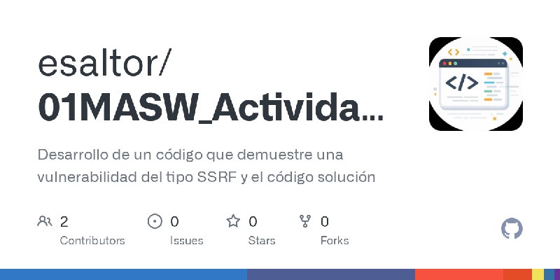 GitHub - esaltor/01MASW_Actividad1: Desarrollo de un código que demuestre una vulnerabilidad del tipo SSRF y el código solución