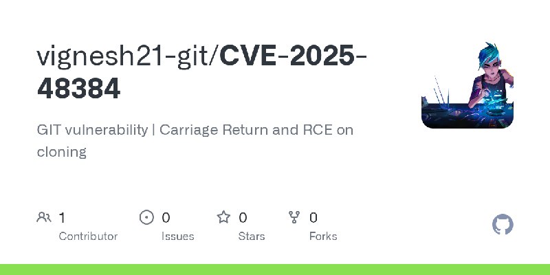 GitHub - vignesh21-git/CVE-2025-48384: GIT vulnerability | Carriage Return and RCE on cloning