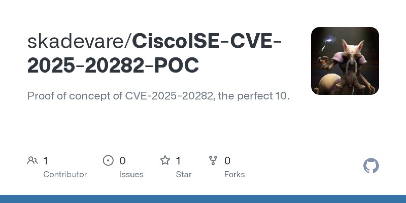 GitHub - skadevare/CiscoISE-CVE-2025-20282-POC: Proof of concept of CVE-2025-20282, the perfect 10.