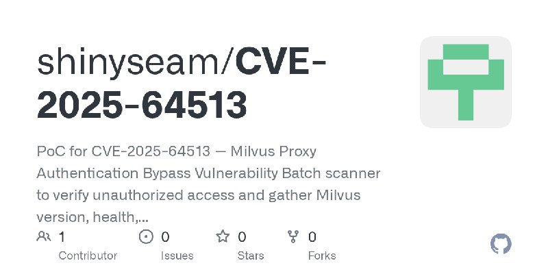 GitHub - shinyseam/CVE-2025-64513: PoC for CVE-2025-64513 — Milvus Proxy Authentication Bypass Vulnerability   Batch scanner to…