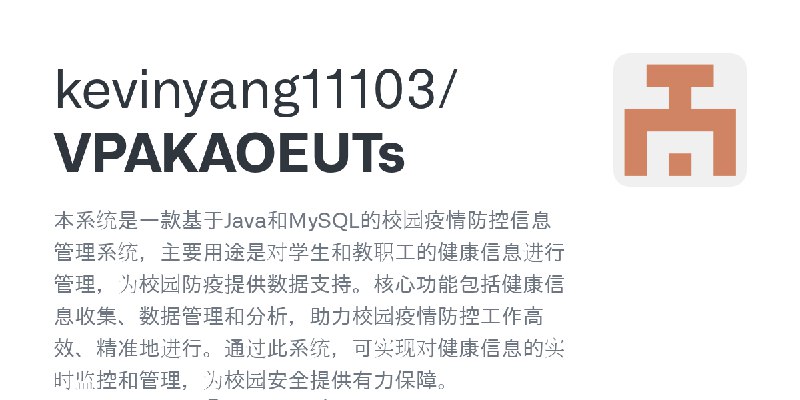 GitHub - kevinyang11103/VPAKAOEUTs: 本系统是一款基于Java和MySQL的校园疫情防控信息管理系统，主要用途是对学生和教职工的健康信息进行管理，为校园防疫提供数据支持。核心功能包括健康信息收集、数据管理和分析，助力校…