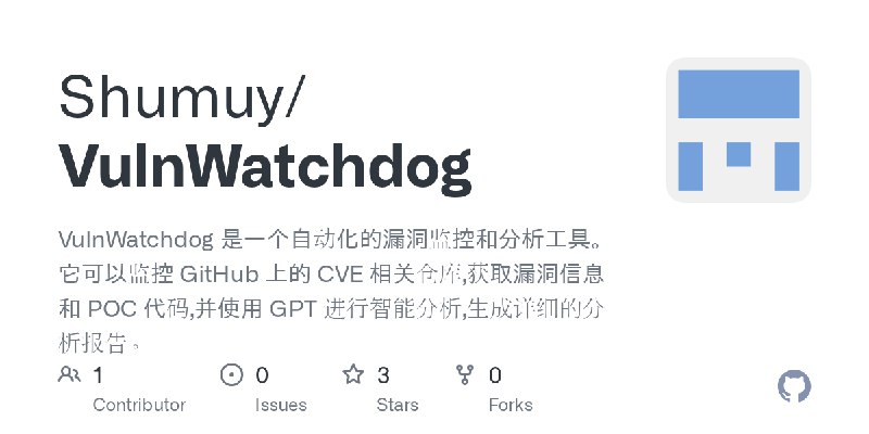 GitHub - Shumuy/VulnWatchdog: VulnWatchdog 是一个自动化的漏洞监控和分析工具。它可以监控 GitHub 上的 CVE 相关仓库,获取漏洞信息和 POC 代码,并使用 GPT 进行智能分析,生成详细的分析报告。