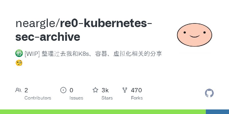 GitHub - neargle/re0-kubernetes-sec-archive: :atom: [WIP] 整理过去我和K8s、容器、虚拟化相关的分享 🧐