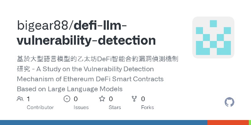 GitHub - bigear88/defi-llm-vulnerability-detection: 基於大型語言模型的乙太坊DeFi智能合約漏洞偵測機制研究 - A Study on the Vulnerability Detection Mechanism…