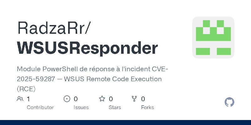 GitHub - RadzaRr/WSUSResponder: Module PowerShell de réponse à l'incident CVE-2025-59287 — WSUS Remote Code Execution (RCE)