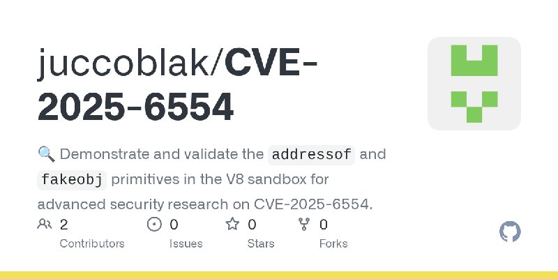GitHub - juccoblak/CVE-2025-6554: 🔍 Demonstrate and validate the `addressof` and `fakeobj` primitives in the V8 sandbox for advanced…