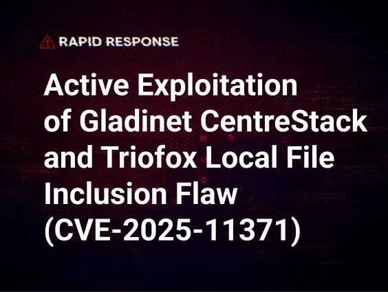 Active Exploitation of Gladinet CentreStack and Triofox Local File Inclusion Flaw | Huntress