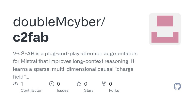 GitHub - doubleMcyber/c2fab: V-C²FAB is a plug-and-play attention augmentation for Mistral that improves long-context reasoning.…
