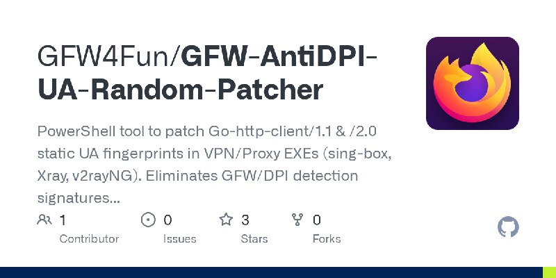 GitHub - GFW4Fun/GFW-AntiDPI-UA-Random-Patcher: PowerShell tool to patch Go-http-client/1.1 & /2.0 static UA fingerprints in VPN/Proxy…