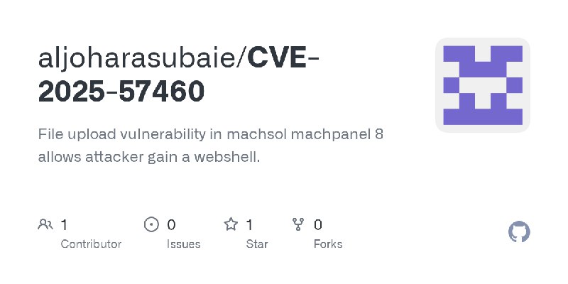 GitHub - aljoharasubaie/CVE-2025-57460: File upload vulnerability in machsol machpanel 8 allows attacker  gain a webshell.