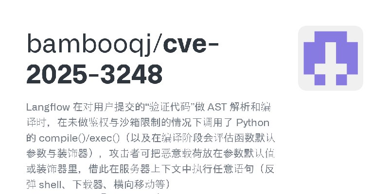 GitHub - bambooqj/cve-2025-3248: Langflow 在对用户提交的“验证代码”做 AST 解析和编译时，在未做鉴权与沙箱限制的情况下调用了 Python 的 compile()/exec()（以及在编译阶段会评估函数默认…