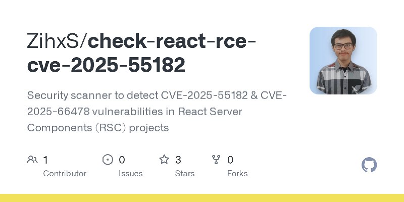 GitHub - ZihxS/check-react-rce-cve-2025-55182: Security scanner to detect CVE-2025-55182 & CVE-2025-66478 vulnerabilities in React…