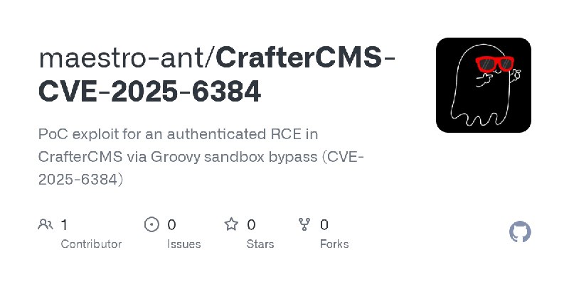 GitHub - maestro-ant/CrafterCMS-CVE-2025-6384: PoC exploit for an authenticated RCE in CrafterCMS via Groovy sandbox bypass (CVE…