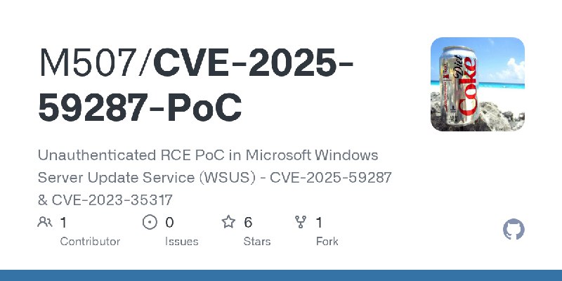 GitHub - M507/CVE-2025-59287-PoC: Unauthenticated RCE PoC in Microsoft Windows Server Update Service (WSUS) - CVE-2025-59287 &…
