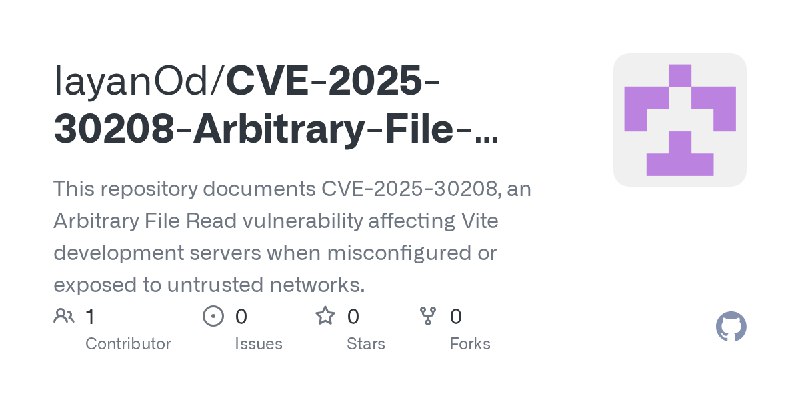 GitHub - layanOd/CVE-2025-30208-Arbitrary-File-Read-in-Vite-servers: This repository documents CVE-2025-30208, an Arbitrary File…
