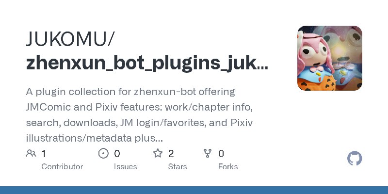 GitHub - JUKOMU/zhenxun_bot_plugins_jukomu_dev: A plugin collection for zhenxun-bot offering JMComic and Pixiv features: work/chapter…
