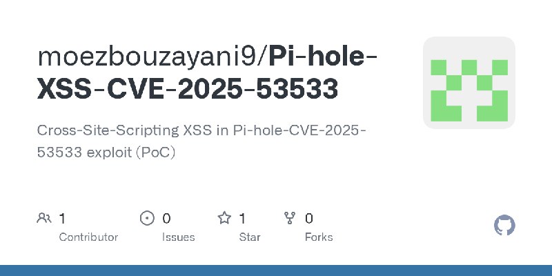 GitHub - moezbouzayani9/Pi-hole-XSS-CVE-2025-53533: Cross-Site-Scripting XSS in Pi-hole-CVE-2025-53533 exploit (PoC)