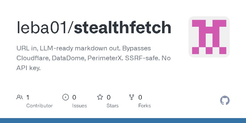 GitHub - leba01/stealthfetch: URL in, LLM-ready markdown out. Bypasses Cloudflare, DataDome, PerimeterX. SSRF-safe. No API key.