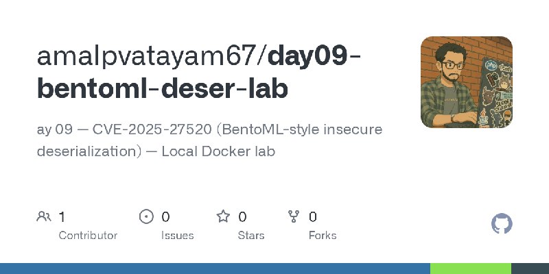 GitHub - amalpvatayam67/day09-bentoml-deser-lab: ay 09 — CVE-2025-27520 (BentoML-style insecure deserialization) — Local Docker…