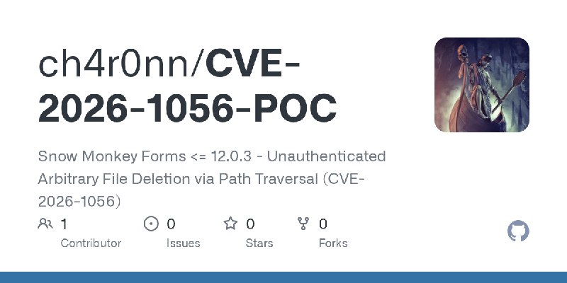 GitHub - ch4r0nn/CVE-2026-1056-POC: Snow Monkey Forms <= 12.0.3 - Unauthenticated Arbitrary File Deletion via Path Traversal (CVE…