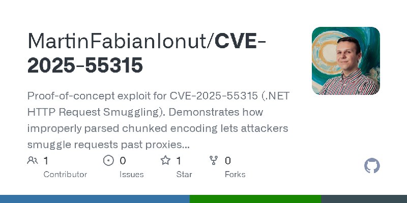 GitHub - MartinFabianIonut/CVE-2025-55315: Proof-of-concept exploit for CVE-2025-55315 (.NET HTTP Request Smuggling). Demonstrates…