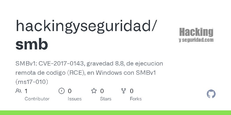 GitHub - hackingyseguridad/smb: SMBv1: CVE-2017-0143, gravedad 8.8, de ejecucion remota de codigo (RCE), en Windows con SMBv1 (ms17…