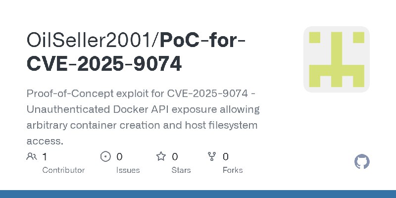GitHub - OilSeller2001/PoC-for-CVE-2025-9074: Proof-of-Concept exploit for CVE-2025-9074 - Unauthenticated Docker API exposure…