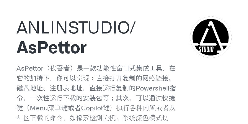 GitHub - ANLINSTUDIO/AsPettor: AsPettor（俟吾者）是一款功能性窗口式集成工具，在它的加持下，你可以实现：直接打开复制的网络链接、磁盘地址、注册表地址，直接运行复制的Powershell指令，一次性运行下载的安装包等…