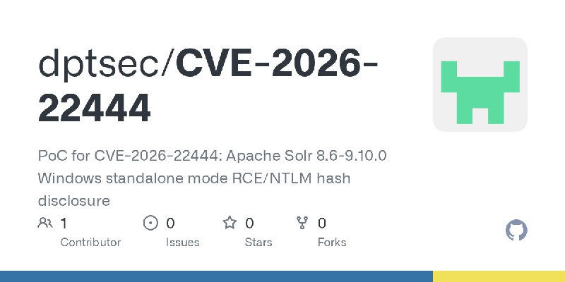 GitHub - dptsec/CVE-2026-22444: PoC for CVE-2026-22444: Apache Solr 8.6-9.10.0 Windows standalone mode RCE/NTLM hash disclosure