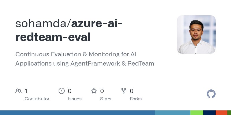 GitHub - sohamda/azure-ai-redteam-eval: Continuous Evaluation & Monitoring for AI Applications using AgentFramework & RedTeam